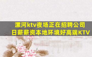 漯河ktv夜场正在招聘公司日薪薪资本地环境好高端KTV