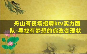 舟山有夜场招聘ktv实力团队-寻找有梦想的你改变现状